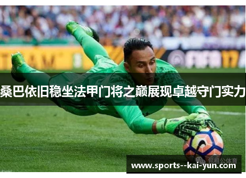 桑巴依旧稳坐法甲门将之巅展现卓越守门实力