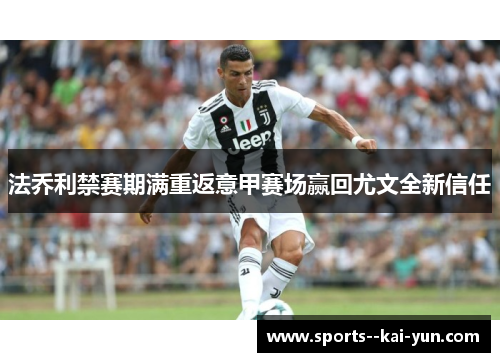 法乔利禁赛期满重返意甲赛场赢回尤文全新信任